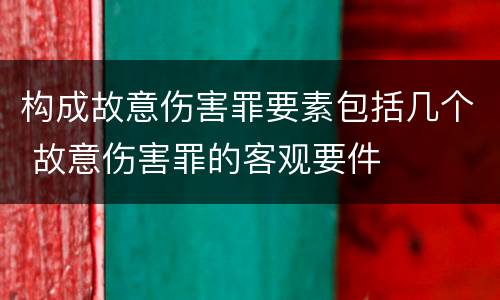 构成故意伤害罪要素包括几个 故意伤害罪的客观要件