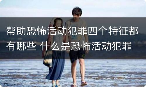 帮助恐怖活动犯罪四个特征都有哪些 什么是恐怖活动犯罪