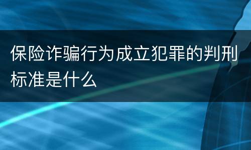 保险诈骗行为成立犯罪的判刑标准是什么