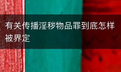 有关传播淫秽物品罪到底怎样被界定