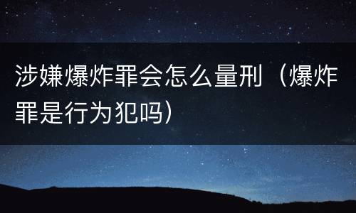 涉嫌爆炸罪会怎么量刑（爆炸罪是行为犯吗）