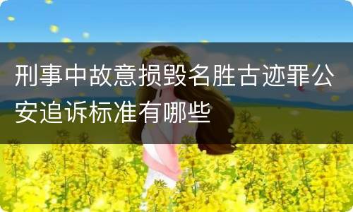 刑事中故意损毁名胜古迹罪公安追诉标准有哪些