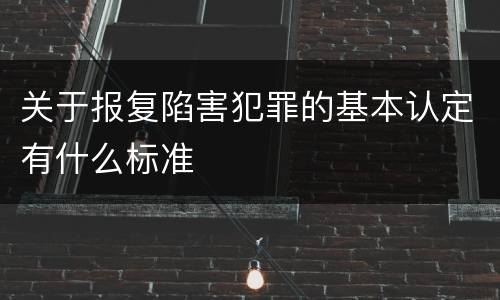 关于报复陷害犯罪的基本认定有什么标准