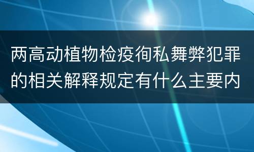 两高动植物检疫徇私舞弊犯罪的相关解释规定有什么主要内容