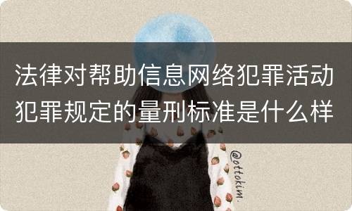 法律对帮助信息网络犯罪活动犯罪规定的量刑标准是什么样的