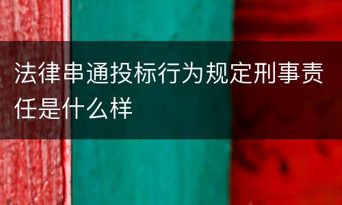 法律串通投标行为规定刑事责任是什么样