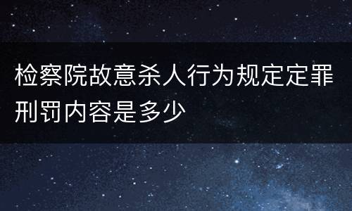 检察院故意杀人行为规定定罪刑罚内容是多少