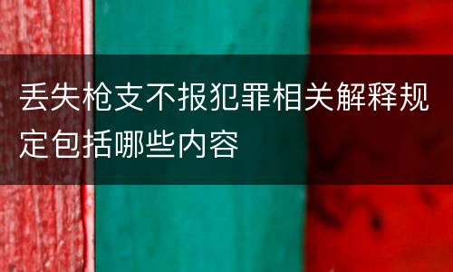 丢失枪支不报犯罪相关解释规定包括哪些内容