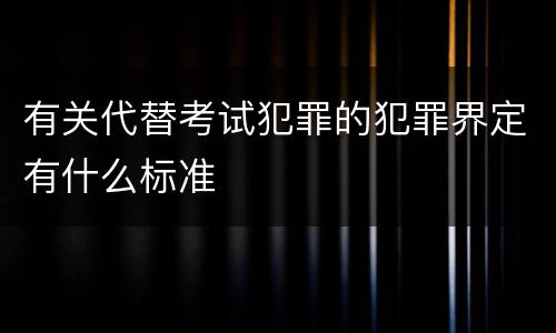有关代替考试犯罪的犯罪界定有什么标准