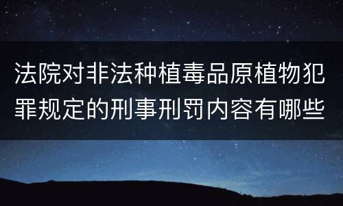 法院对非法种植毒品原植物犯罪规定的刑事刑罚内容有哪些