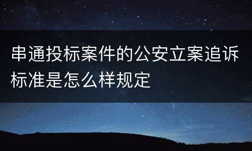 串通投标案件的公安立案追诉标准是怎么样规定