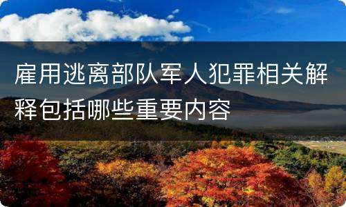 雇用逃离部队军人犯罪相关解释包括哪些重要内容