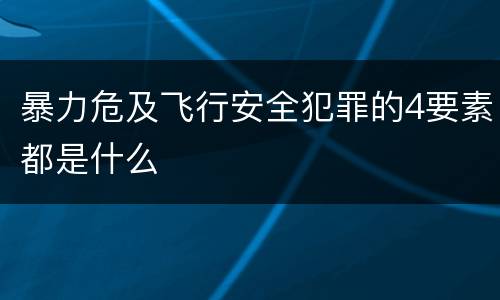 暴力危及飞行安全犯罪的4要素都是什么