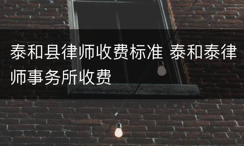 泰和县律师收费标准 泰和泰律师事务所收费