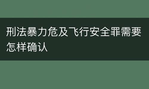 刑法暴力危及飞行安全罪需要怎样确认
