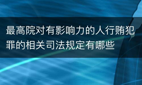 最高院对有影响力的人行贿犯罪的相关司法规定有哪些