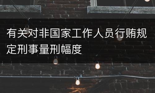 有关对非国家工作人员行贿规定刑事量刑幅度