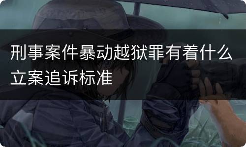 刑事案件暴动越狱罪有着什么立案追诉标准