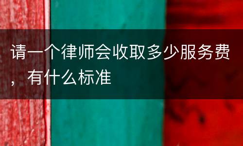 请一个律师会收取多少服务费，有什么标准