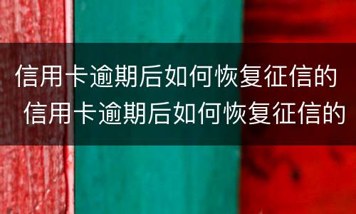 信用卡逾期后如何恢复征信的 信用卡逾期后如何恢复征信的记录