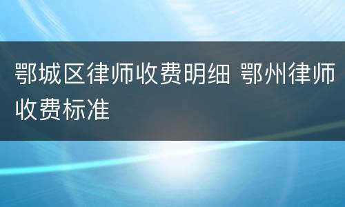 鄂城区律师收费明细 鄂州律师收费标准