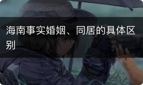 海南事实婚姻、同居的具体区别