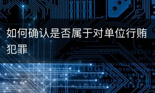 如何确认是否属于对单位行贿犯罪