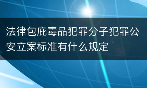 法律包庇毒品犯罪分子犯罪公安立案标准有什么规定