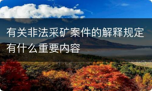 有关非法采矿案件的解释规定有什么重要内容