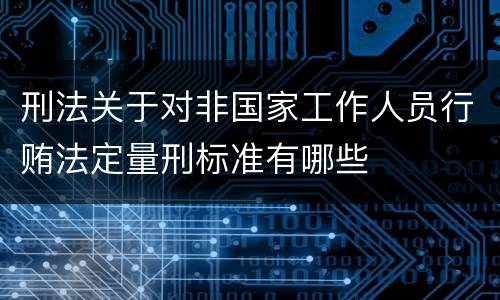 刑法关于对非国家工作人员行贿法定量刑标准有哪些