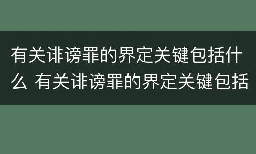 有关诽谤罪的界定关键包括什么 有关诽谤罪的界定关键包括什么意思