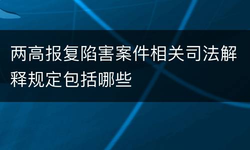 两高报复陷害案件相关司法解释规定包括哪些