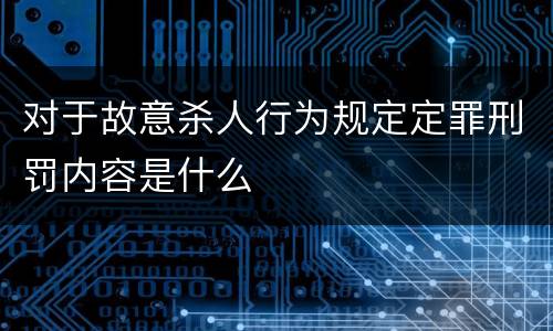 对于故意杀人行为规定定罪刑罚内容是什么