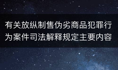 有关放纵制售伪劣商品犯罪行为案件司法解释规定主要内容