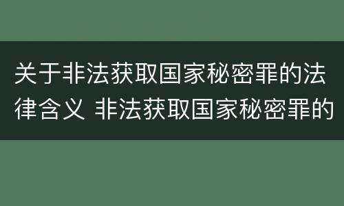 关于非法获取国家秘密罪的法律含义 非法获取国家秘密罪的构成要件