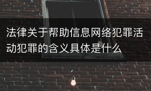 法律关于帮助信息网络犯罪活动犯罪的含义具体是什么