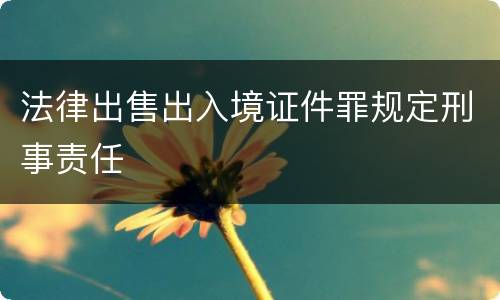 法律出售出入境证件罪规定刑事责任