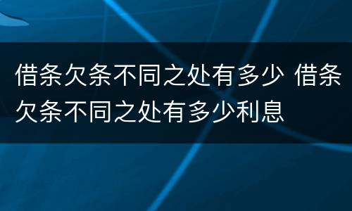 借条欠条不同之处有多少 借条欠条不同之处有多少利息