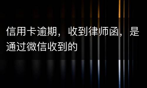 信用卡逾期，收到律师函，是通过微信收到的
