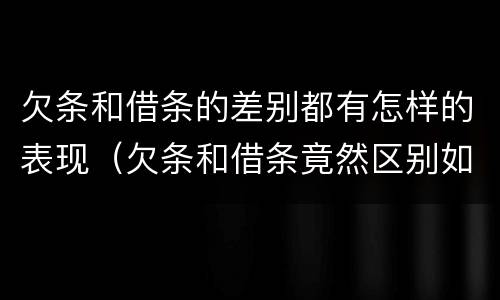 欠条和借条的差别都有怎样的表现（欠条和借条竟然区别如此之大）