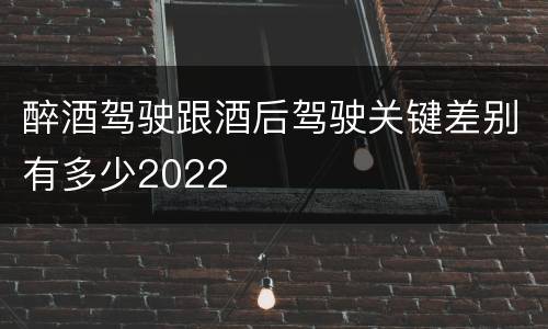 醉酒驾驶跟酒后驾驶关键差别有多少2022