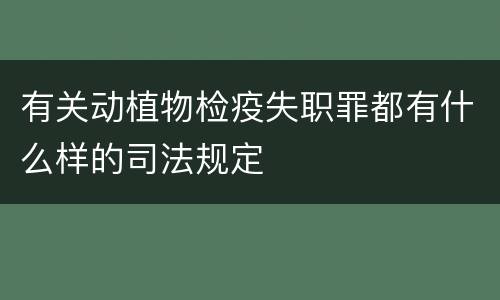 有关动植物检疫失职罪都有什么样的司法规定