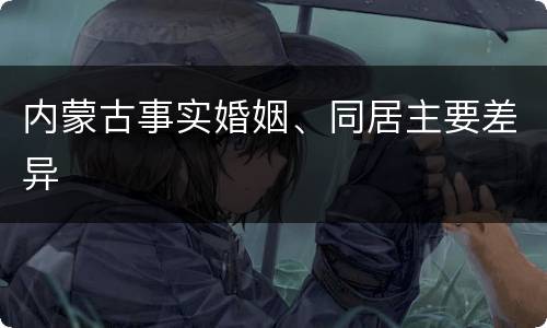 内蒙古事实婚姻、同居主要差异