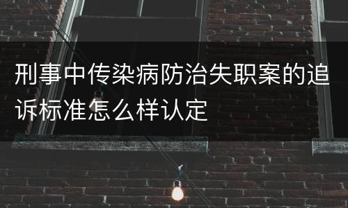 刑事中传染病防治失职案的追诉标准怎么样认定