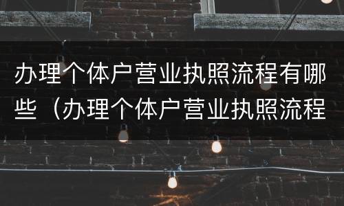 办理个体户营业执照流程有哪些（办理个体户营业执照流程有哪些内容）