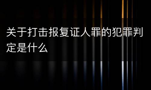 关于打击报复证人罪的犯罪判定是什么