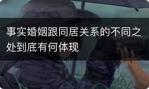 事实婚姻跟同居关系的不同之处到底有何体现