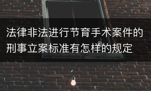 法律非法进行节育手术案件的刑事立案标准有怎样的规定