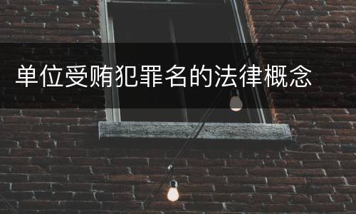 单位受贿犯罪名的法律概念