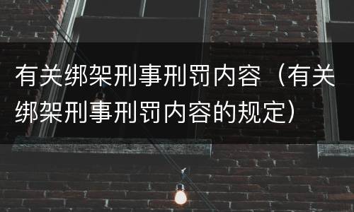 有关绑架刑事刑罚内容（有关绑架刑事刑罚内容的规定）